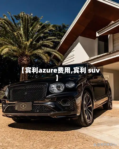 【宾利azure费用,宾利 suv】