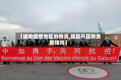 【援助疫情地区的物资,援助外国物资要钱吗】