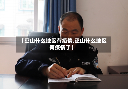 【巫山什么地区有疫情,巫山什么地区有疫情了】-第3张图片