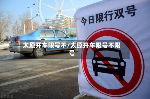 太原开车限号不/太原开车限号不限号-第2张图片