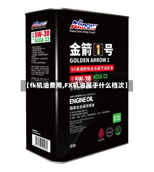 【fk机油费用,FX机油属于什么档次】