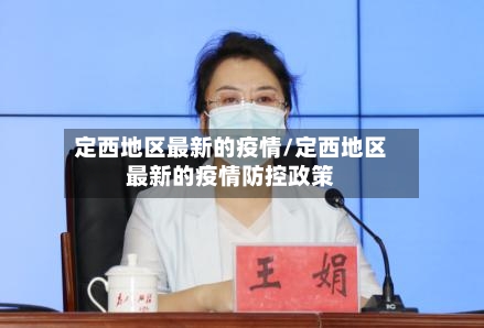 定西地区最新的疫情/定西地区最新的疫情防控政策