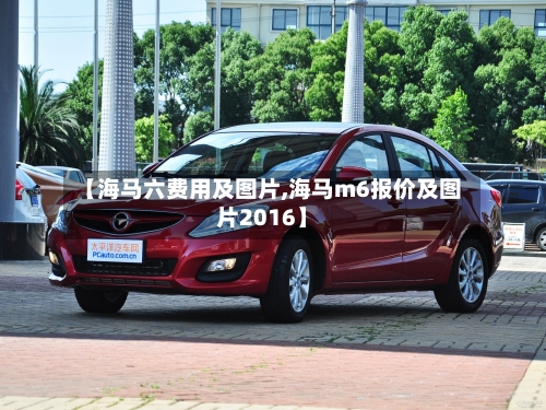 【海马六费用及图片,海马m6报价及图片2016】