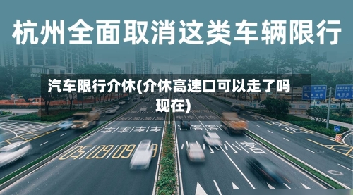 汽车限行介休(介休高速口可以走了吗现在)