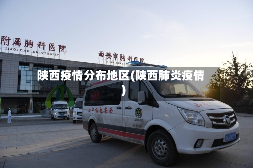 陕西疫情分布地区(陕西肺炎疫情)
