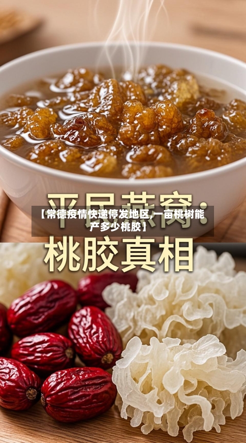 【常德疫情快递停发地区,一亩桃树能产多少桃胶】-第2张图片