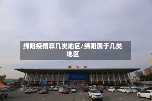 绵阳疫情算几类地区/绵阳属于几类地区