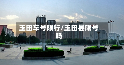 玉田车号限行/玉田县限号吗