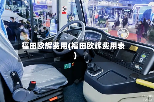 福田欧辉费用(福田欧辉费用表)-第2张图片