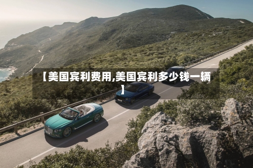 【美国宾利费用,美国宾利多少钱一辆】-第3张图片