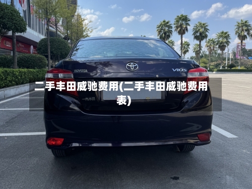 二手丰田威驰费用(二手丰田威驰费用表)-第2张图片