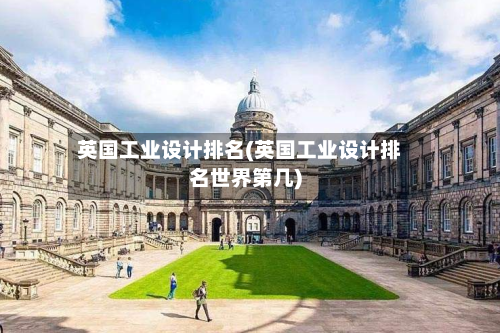 英国工业设计排名(英国工业设计排名世界第几)