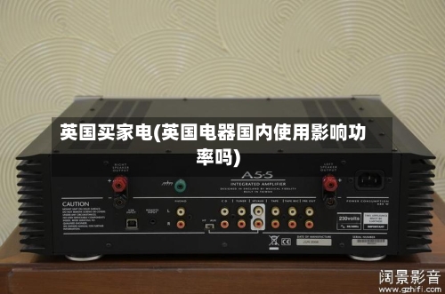 英国买家电(英国电器国内使用影响功率吗)