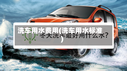 洗车用水费用(洗车用水标准)
