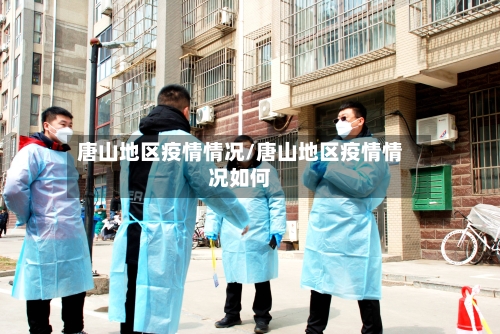 唐山地区疫情情况/唐山地区疫情情况如何