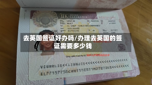 去英国签证好办吗/办理去英国的签证需要多少钱