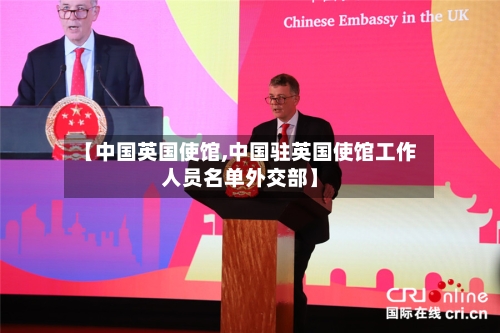 【中国英国使馆,中国驻英国使馆工作人员名单外交部】-第2张图片