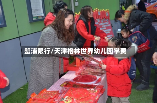 蟹浦限行/天津格林世界幼儿园学费
