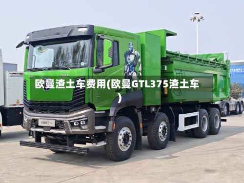 欧曼渣土车费用(欧曼GTL375渣土车)-第2张图片