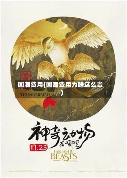 国潮费用(国潮费用为啥这么贵)