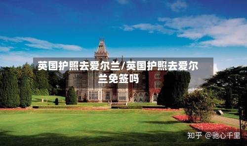 英国护照去爱尔兰/英国护照去爱尔兰免签吗-第2张图片