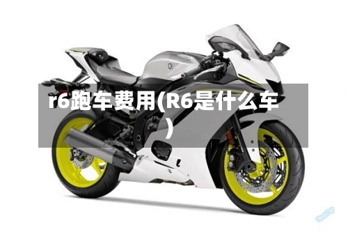 r6跑车费用(R6是什么车)-第3张图片