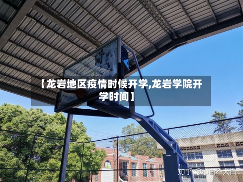 【龙岩地区疫情时候开学,龙岩学院开学时间】-第3张图片