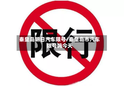 秦皇岛明日汽车限号/秦皇岛市汽车限号吗今天