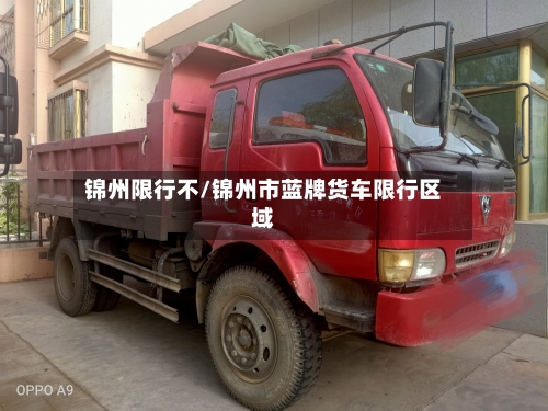 锦州限行不/锦州市蓝牌货车限行区域