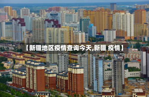 【新疆地区疫情查询今天,新疆 疫情】-第3张图片