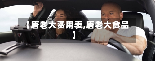 【唐老大费用表,唐老大食品】-第2张图片