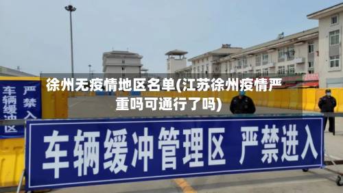 徐州无疫情地区名单(江苏徐州疫情严重吗可通行了吗)