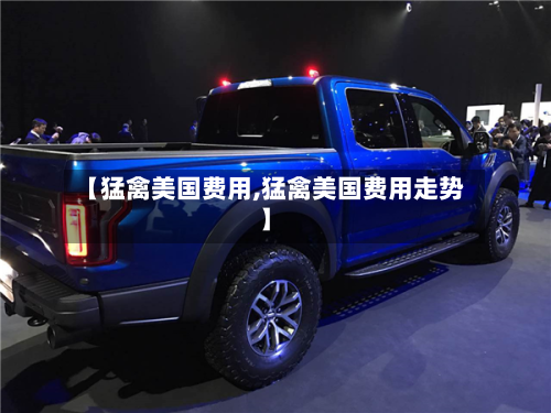 【猛禽美国费用,猛禽美国费用走势】-第2张图片