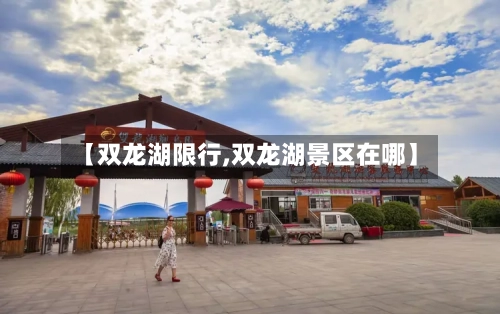 【双龙湖限行,双龙湖景区在哪】