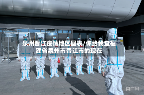 泉州晋江疫情地区图表/你给我查福建省泉州市晋江市的现在-第3张图片