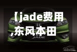 【jade费用,东风本田jade费用】-第2张图片