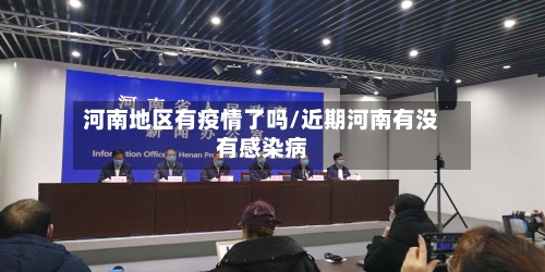 河南地区有疫情了吗/近期河南有没有感染病-第3张图片