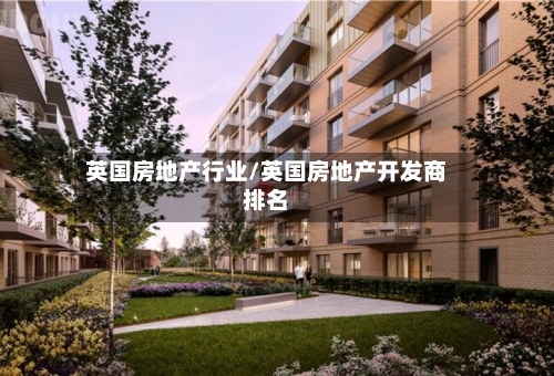 英国房地产行业/英国房地产开发商排名-第2张图片