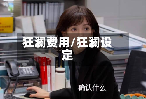 狂澜费用/狂澜设定-第3张图片