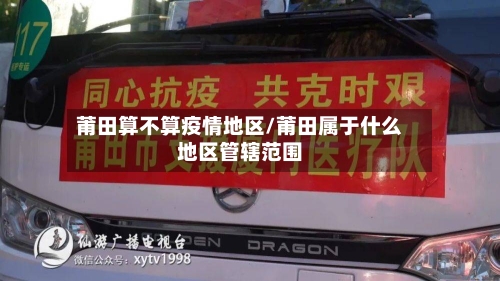莆田算不算疫情地区/莆田属于什么地区管辖范围-第2张图片