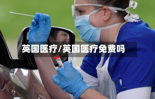 英国医疗/英国医疗免费吗