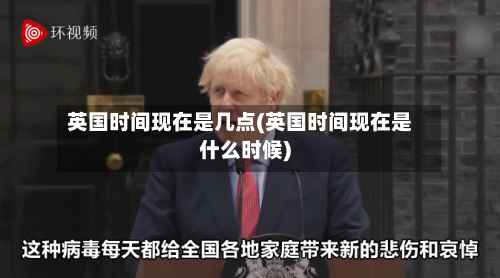 英国时间现在是几点(英国时间现在是什么时候)-第2张图片