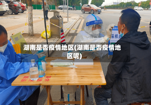 湖南是否疫情地区(湖南是否疫情地区呢)
