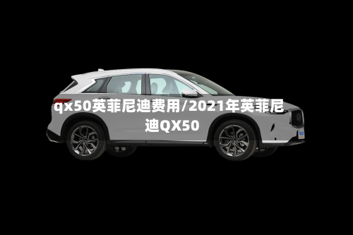 qx50英菲尼迪费用/2021年英菲尼迪QX50