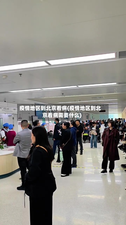 疫情地区到北京看病(疫情地区到北京看病需要什么)-第2张图片