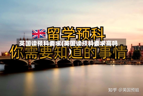 英国读预科要求(英国读预科要求高吗)-第2张图片
