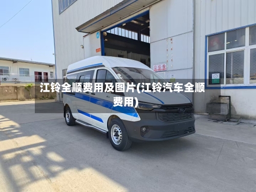 江铃全顺费用及图片(江铃汽车全顺费用)