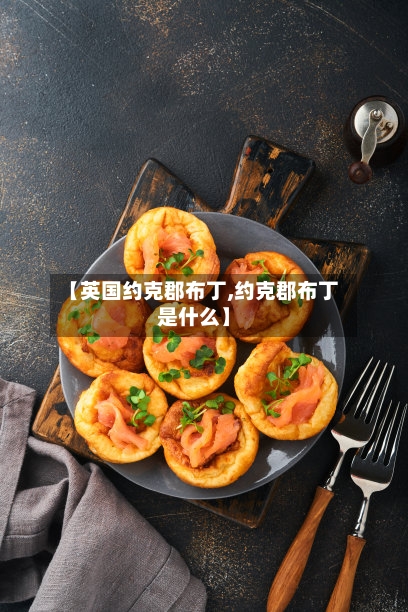 【英国约克郡布丁,约克郡布丁是什么】-第2张图片