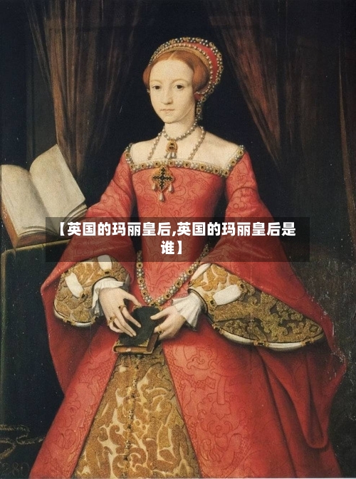 【英国的玛丽皇后,英国的玛丽皇后是谁】-第2张图片