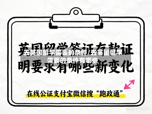 去英国留学需要的条件/去英国留学需要的条件有哪些-第2张图片